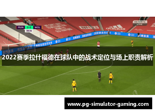 2022赛季拉什福德在球队中的战术定位与场上职责解析