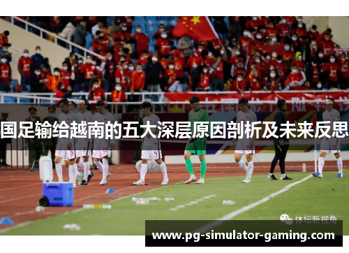 国足输给越南的五大深层原因剖析及未来反思