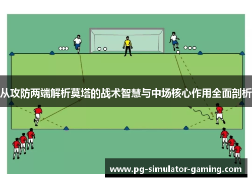 从攻防两端解析莫塔的战术智慧与中场核心作用全面剖析