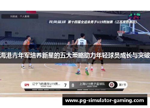 海港青年军培养新星的五大策略助力年轻球员成长与突破 海港青年军培养新星的五大策略助力年轻球员成长与突破