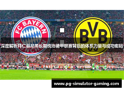 深度解析拜仁慕尼黑长期统治德甲联赛背后的体系力量与成功密码 深度解析拜仁慕尼黑长期统治德甲联赛背后的体系力量与成功密码