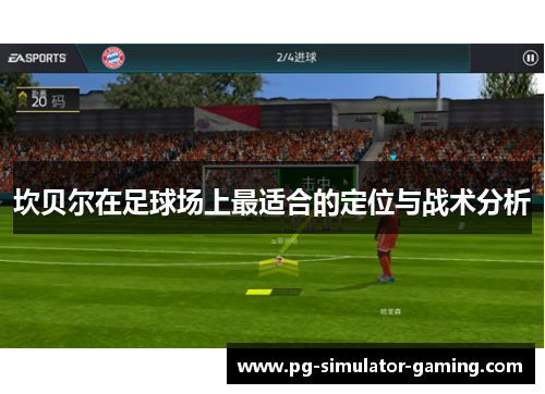 坎贝尔在足球场上最适合的定位与战术分析 坎贝尔在足球场上最适合的定位与战术分析