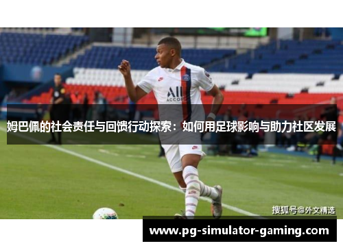 姆巴佩的社会责任与回馈行动探索：如何用足球影响与助力社区发展