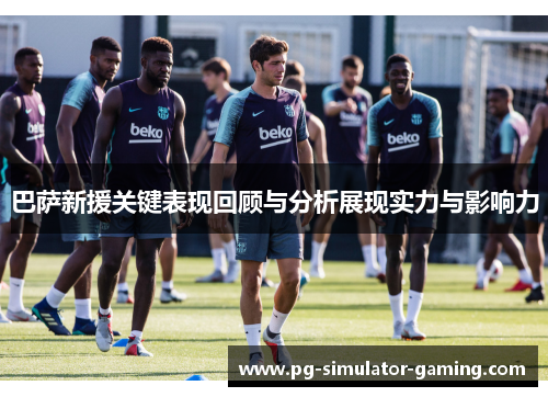 巴萨新援关键表现回顾与分析展现实力与影响力 巴萨新援关键表现回顾与分析展现实力与影响力
