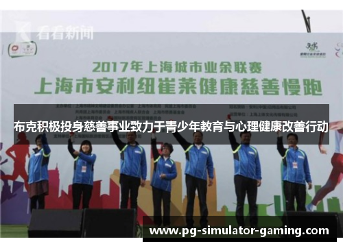 布克积极投身慈善事业致力于青少年教育与心理健康改善行动 布克积极投身慈善事业致力于青少年教育与心理健康改善行动