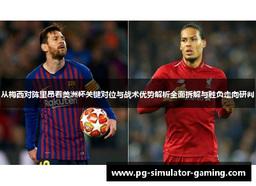 从梅西对阵里昂看美洲杯关键对位与战术优势解析全面拆解与胜负走向研判