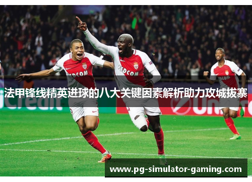 法甲锋线精英进球的八大关键因素解析助力攻城拔寨
