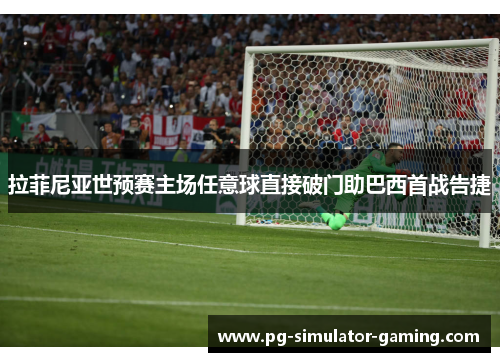 拉菲尼亚世预赛主场任意球直接破门助巴西首战告捷 拉菲尼亚世预赛主场任意球直接破门助巴西首战告捷