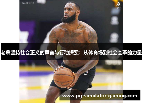 老詹坚持社会正义的声音与行动探索：从体育场到社会变革的力量