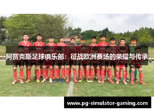 阿贾克斯足球俱乐部：征战欧洲赛场的荣耀与传承