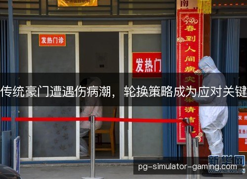 传统豪门遭遇伤病潮，轮换策略成为应对关键