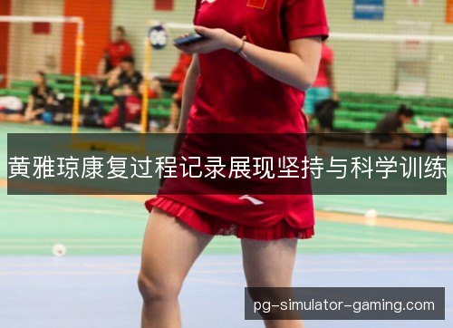 黄雅琼康复过程记录展现坚持与科学训练